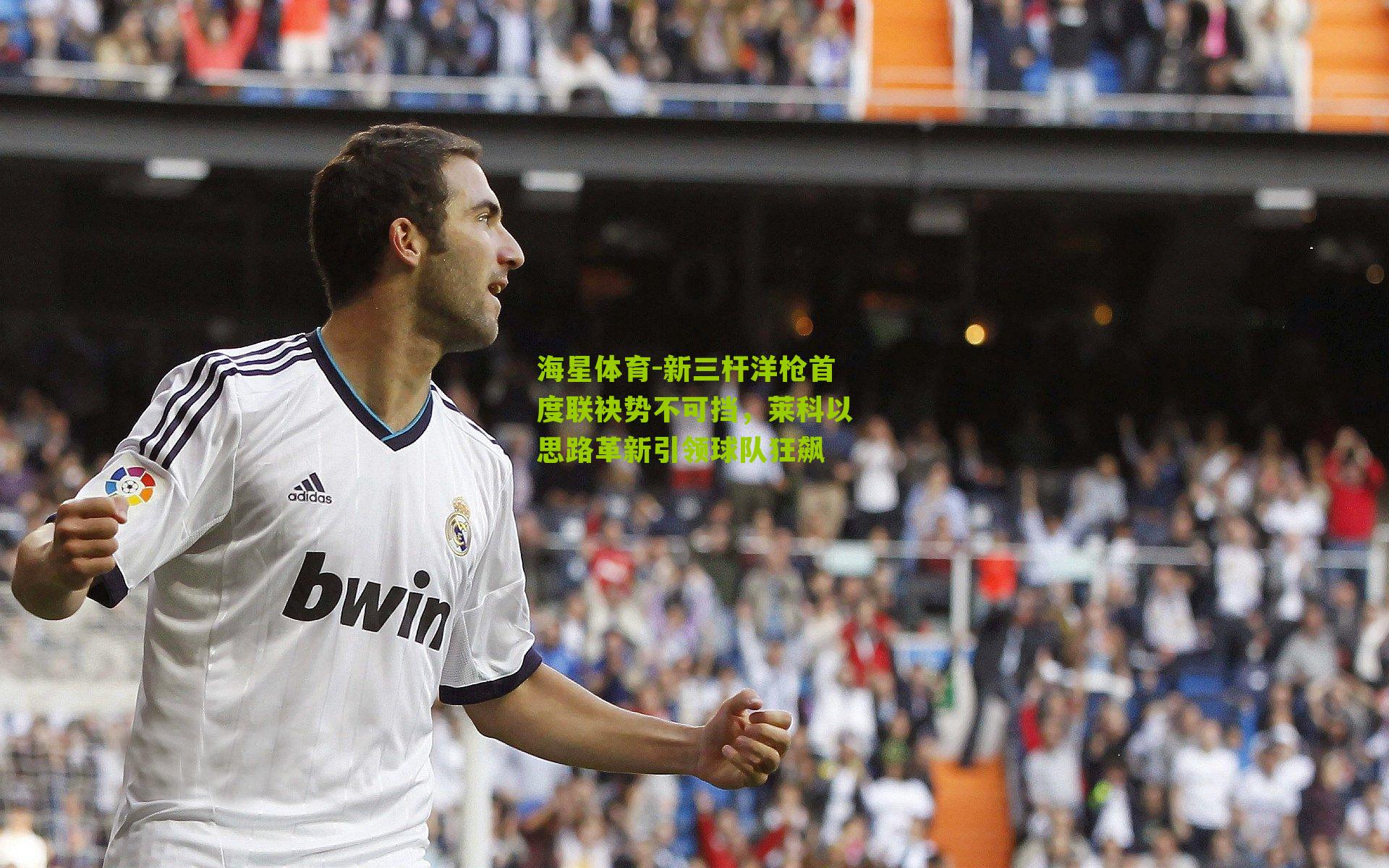 新三杆洋枪首度联袂势不可挡，莱科以思路革新引领球队狂飙