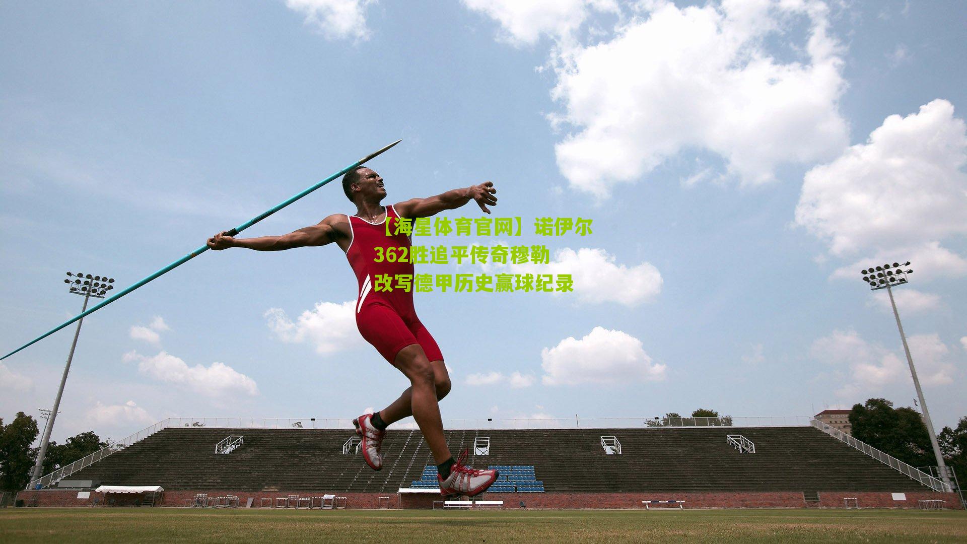 诺伊尔362胜追平传奇穆勒 改写德甲历史赢球纪录