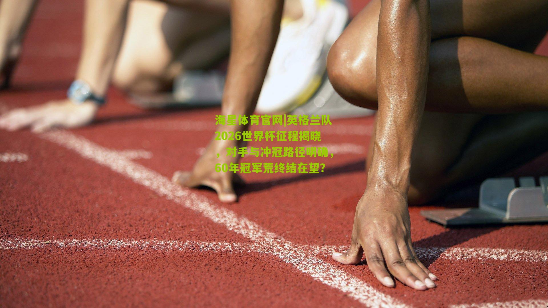 英格兰队2026世界杯征程揭晓,对手与冲冠路径明确,60年冠军荒终结在望?