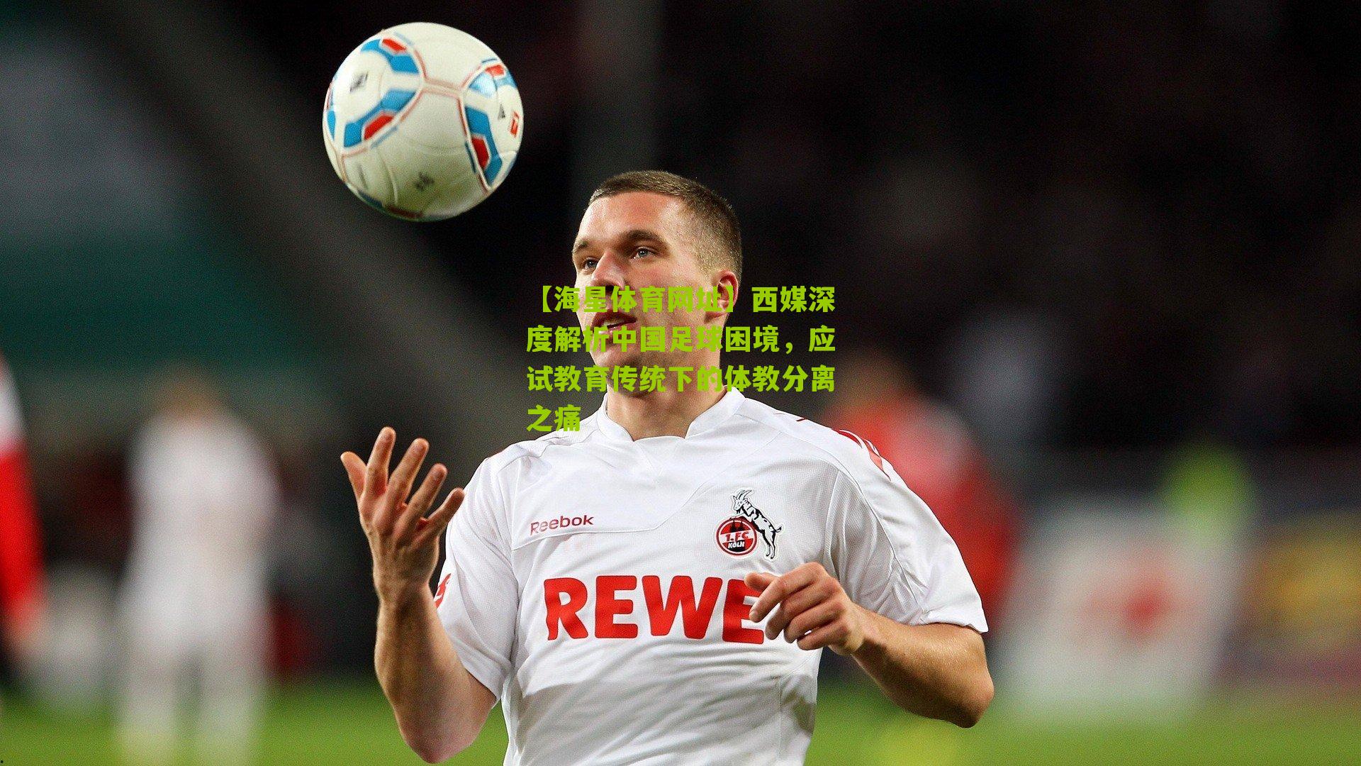 西媒深度解析中国足球困境，应试教育传统下的体教分离之痛