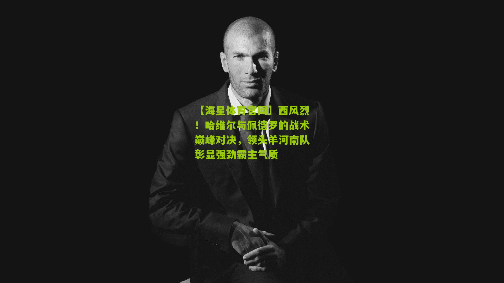 西风烈!哈维尔与佩德罗的战术巅峰对决,领头羊河南队彰显强劲霸主气质