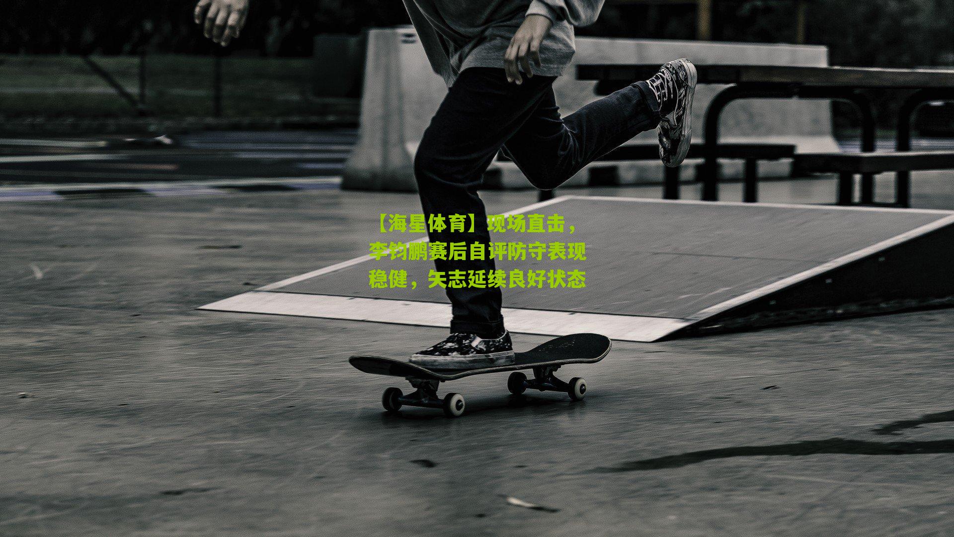 现场直击,李钧鹏赛后自评防守表现稳健,矢志延续良好状态