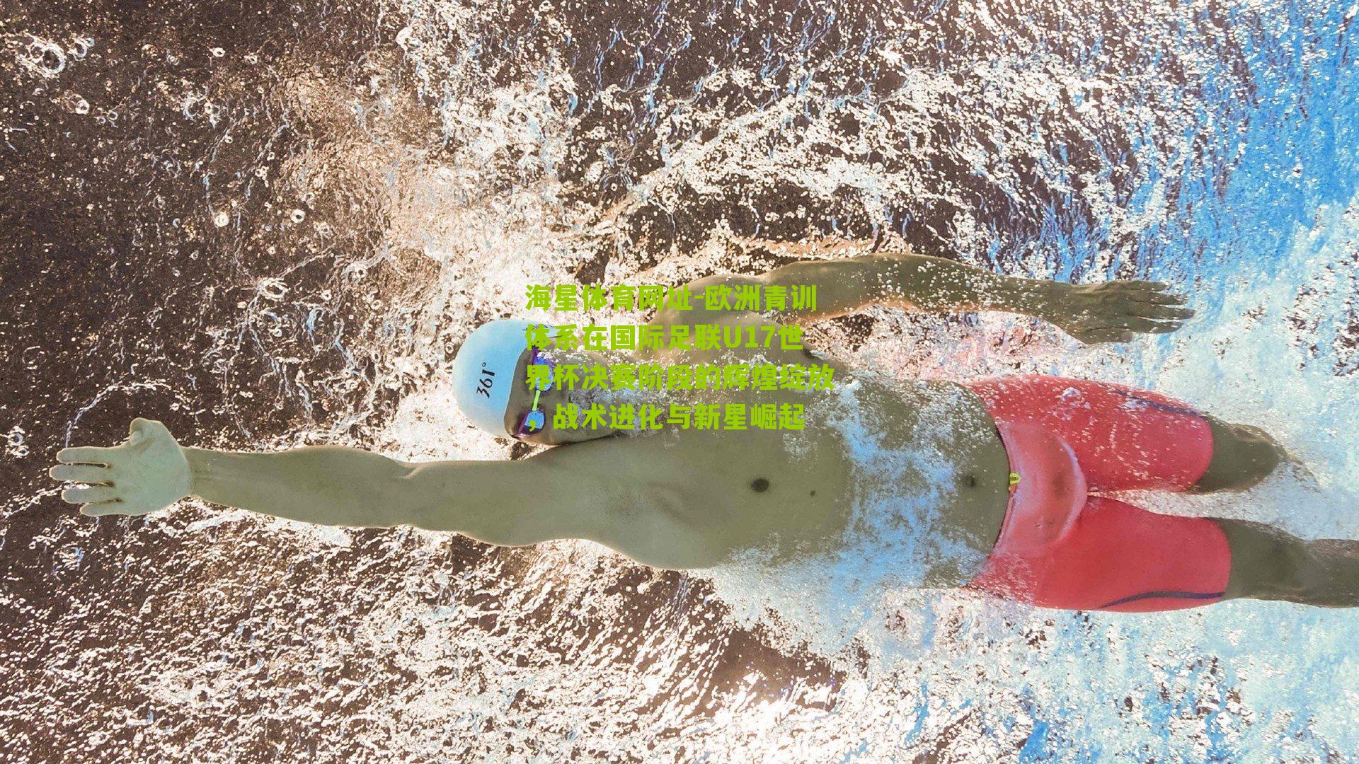 欧洲青训体系在国际足联U17世界杯决赛阶段的辉煌绽放，战术进化与新星崛起