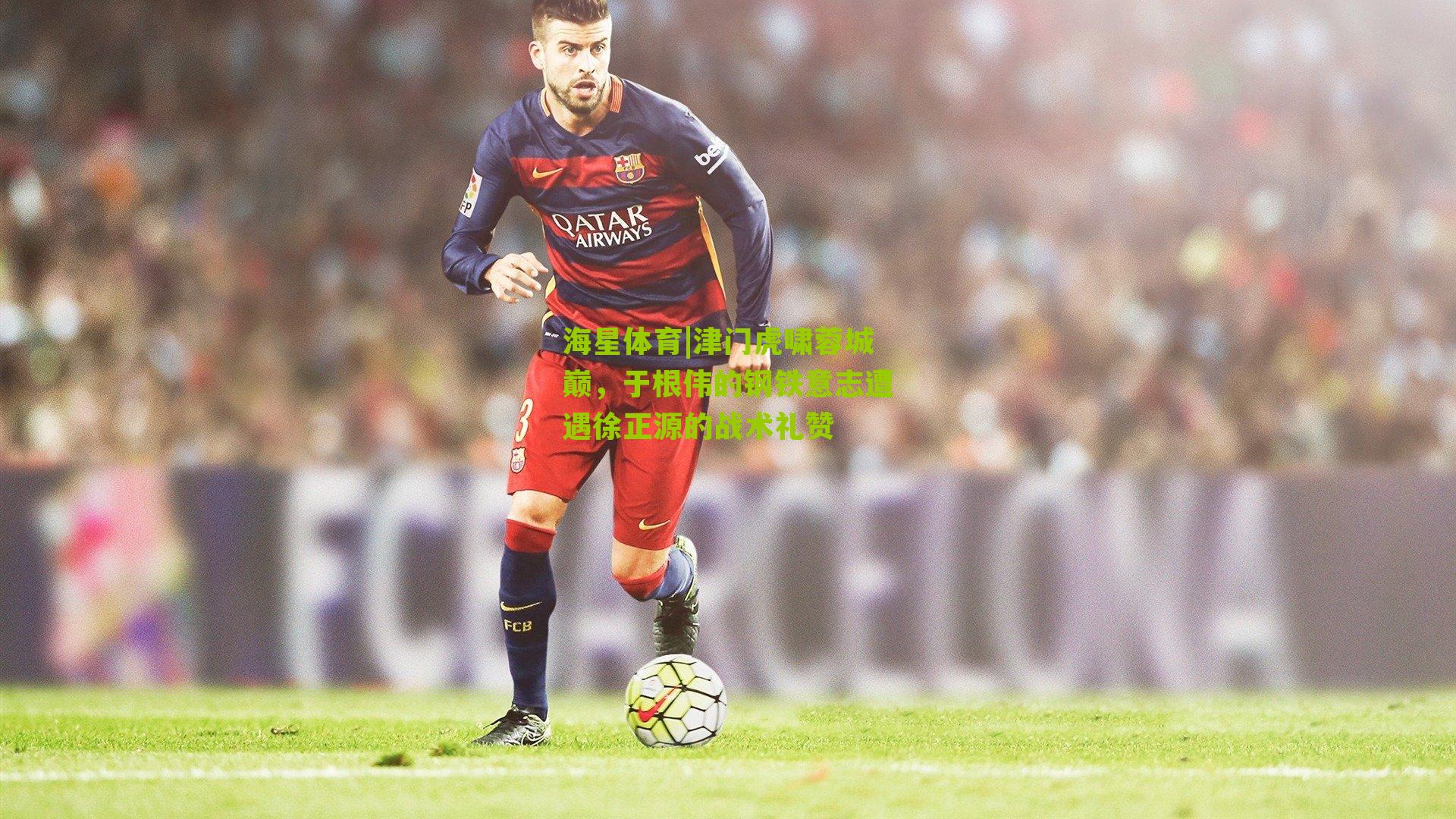 津门虎啸蓉城巅，于根伟的钢铁意志遭遇徐正源的战术礼赞