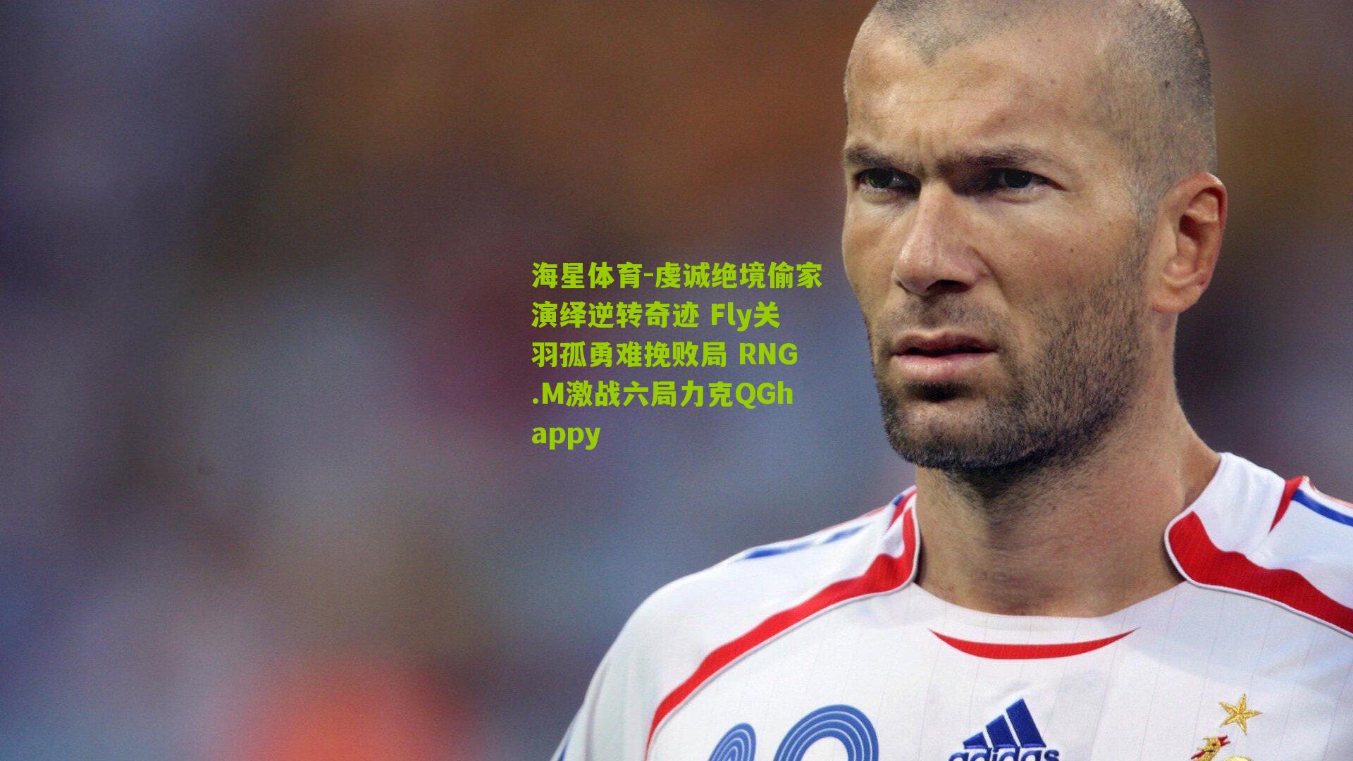 海星体育-虔诚绝境偷家演绎逆转奇迹 Fly关羽孤勇难挽败局 RNG.M激战六局力克QGhappy