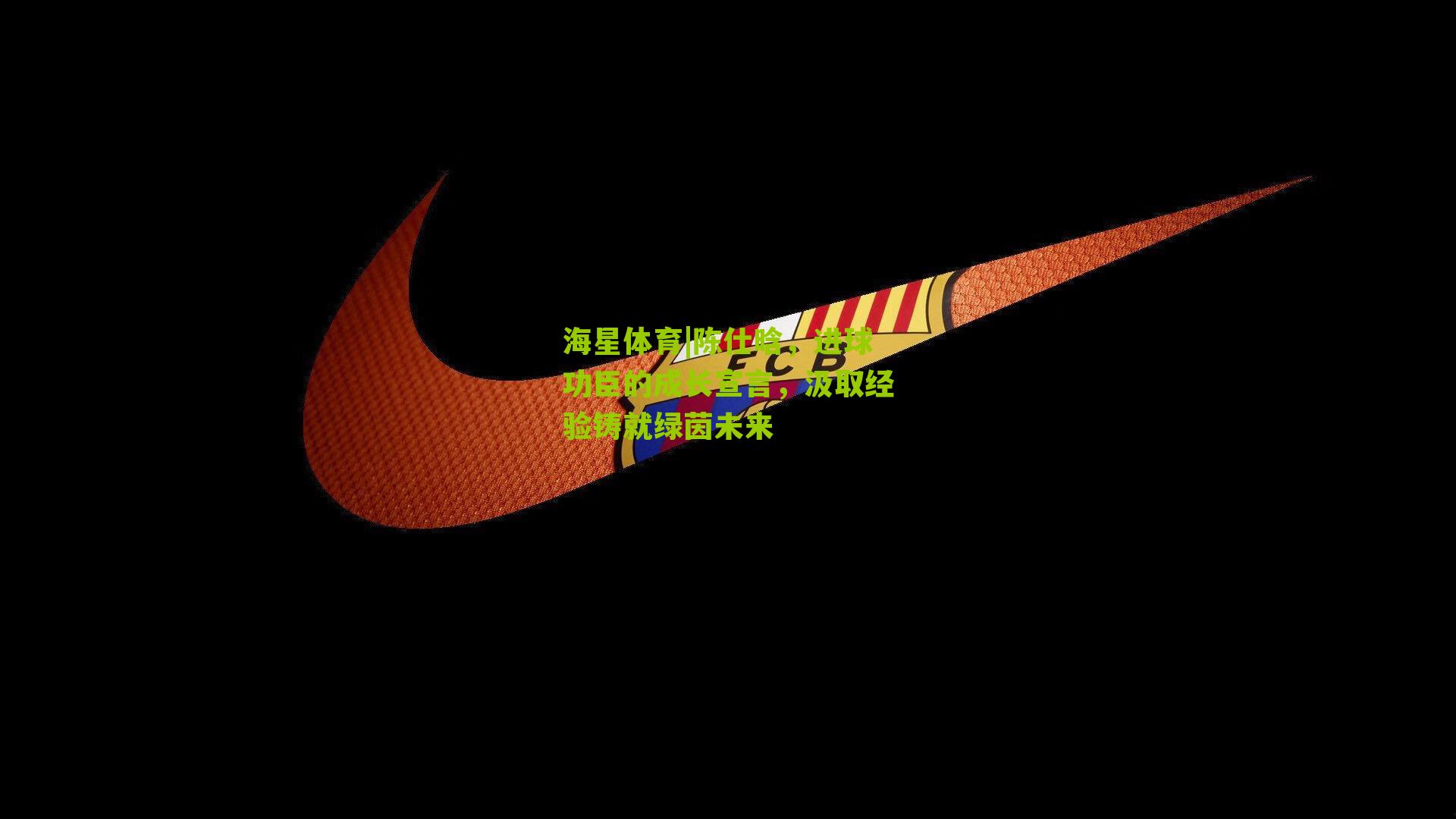 海星体育|陈仕晗，进球功臣的成长宣言，汲取经验铸就绿茵未来