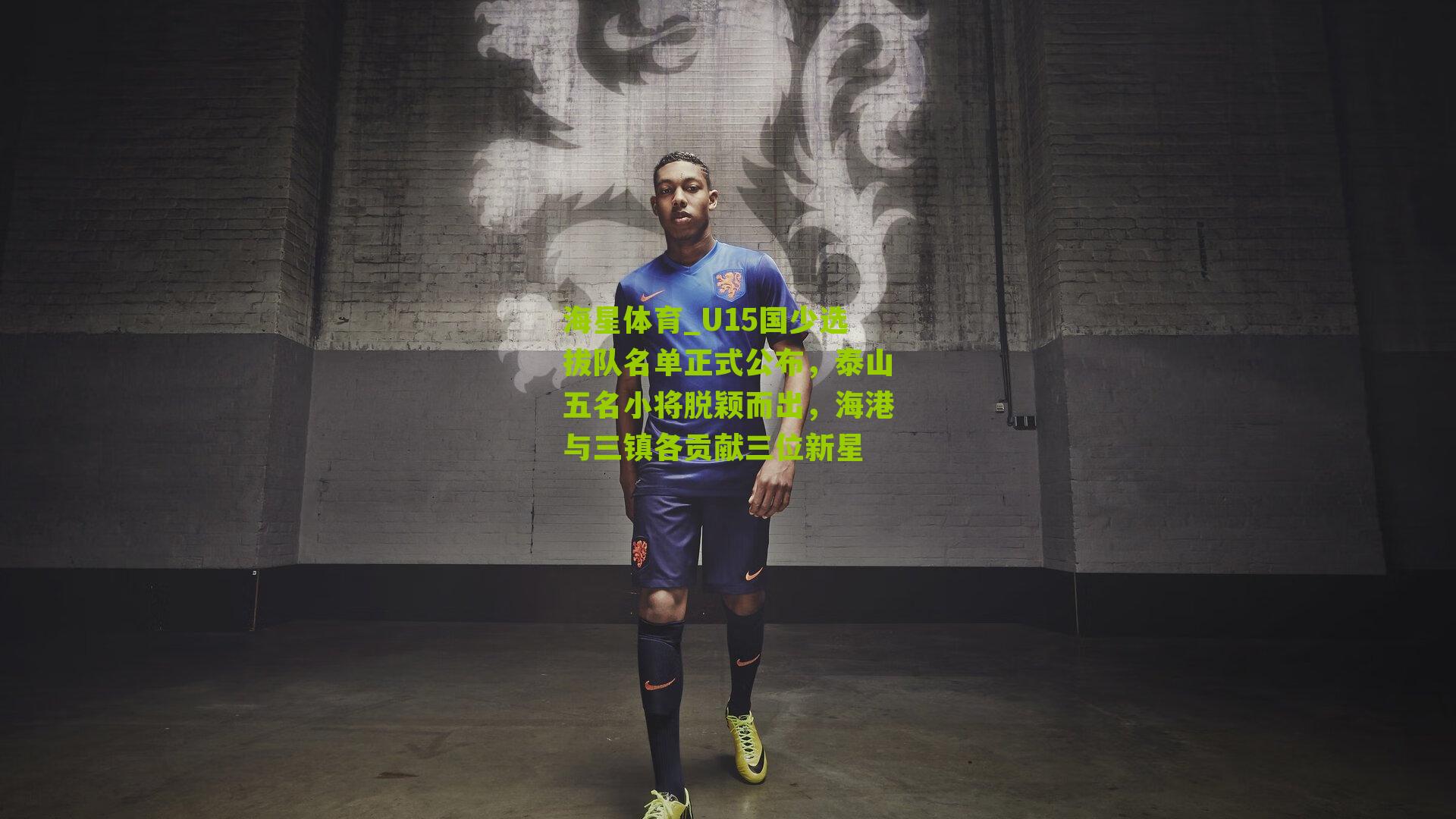 U15国少选拔队名单正式公布，泰山五名小将脱颖而出，海港与三镇各贡献三位新星